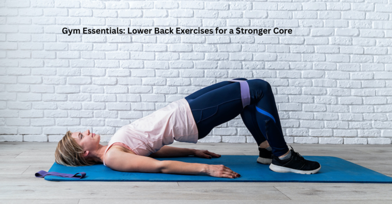 Gym Essentials: Lower Back Exercises for a Stronger Core